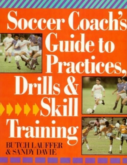 Item #272485 Soccer Coach's Guide To Practices, Drills & Skill Training. Sandy Davie, Butch, Lauffer