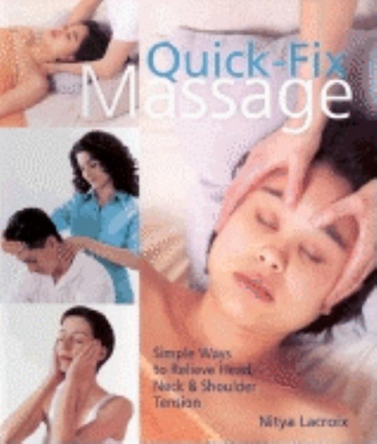 Item #546927 Quick-Fix Massage: Simple Ways to Relieve Head, Neck & Shoulder Tension. Nitya Lacroix