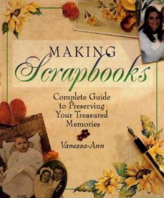 Item #543529 Making Scrapbooks: Complete Guide to Preserving Your Treasured Memories. Vanessa-Ann