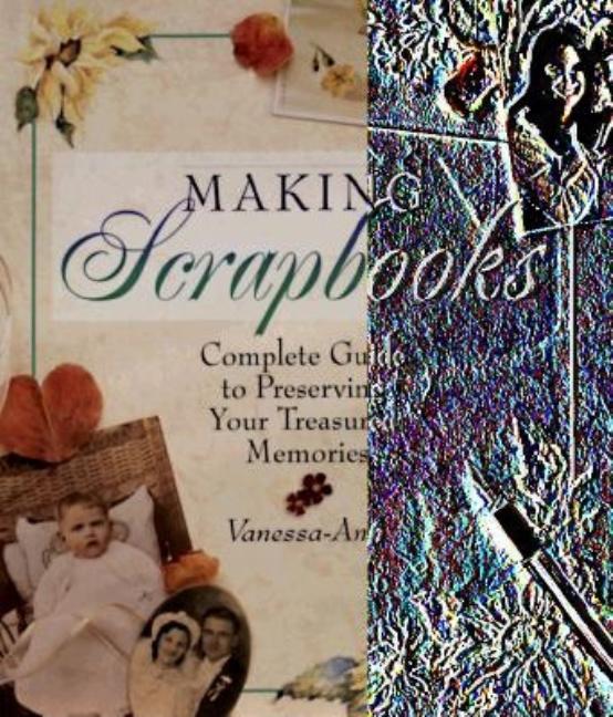 Item #543528 Making Scrapbooks: Complete Guide to Preserving Your Treasured Memories. Vanessa-Ann