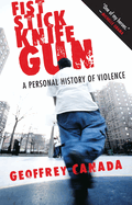 Item #573063 Fist Stick Knife Gun: A Personal History of Violence. Geoffrey Canada