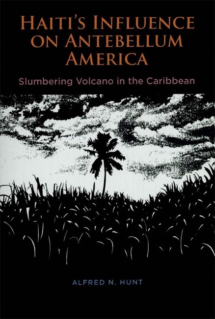 Item #574948 Haiti's Influence on Antebellum America: Slumbering Volcano in the Caribbean. Alfred...