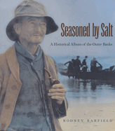 Item #584097 Seasoned by Salt: A Historical Album of the Outer Banks. Rodney D. Barfield
