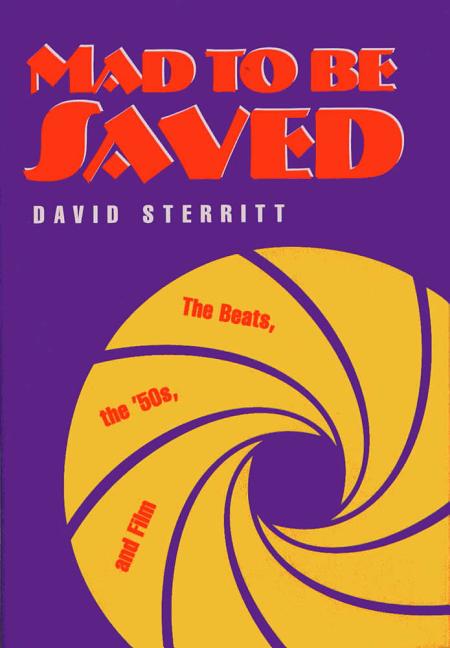 Item #563218 Mad to Be Saved: The Beats, the 50's, and Film. Professor Emeritus David Sterritt