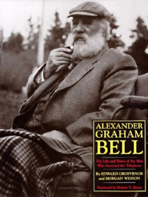 Item #560084 Alexander Graham Bell: The Life and Times of the Man Who Invented the Telephone....