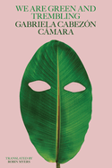 We Are Green and Trembling. Gabriela Cabez&oacute;n C&aacute;mara.