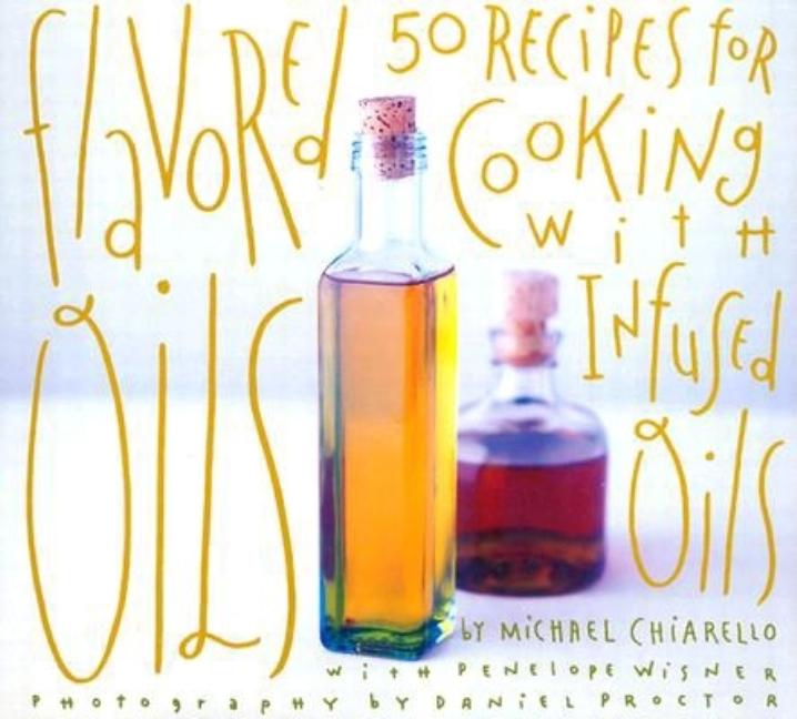 Item #542868 Flavored Oils: 50 Recipes for Cooking with Infused Oils. Michael Chiarello,...