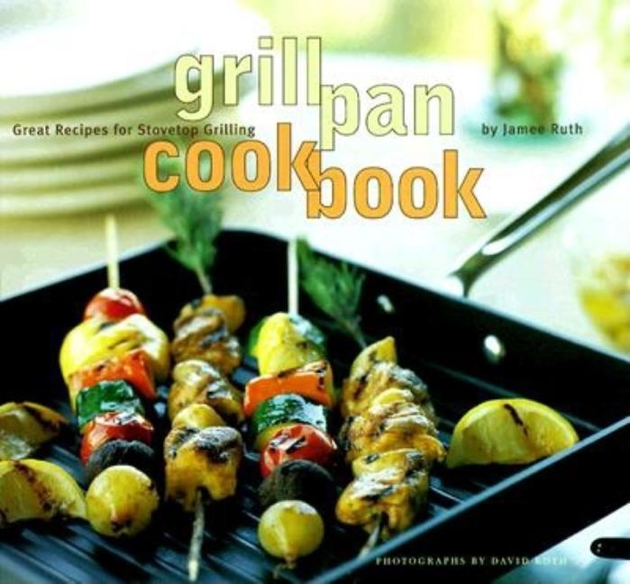 Item #542746 Grill Pan Cookbook: Great Recipes for Stovetop Grilling. Jamee Ruth