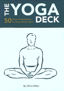 Item #617789 The Yoga Deck: 50 Poses & Meditations for Body, Mind, & Spirit. Olivia Miller