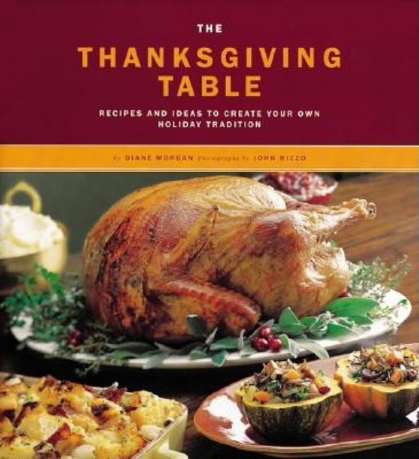 Item #502975 The Thanksgiving Table: Recipes and Ideas to Create Your Own Holiday Tradition....