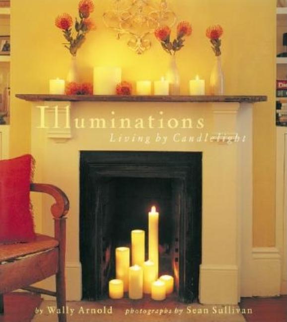 Item #278611 Illuminations: Living by Candlelight. Wally Arnold