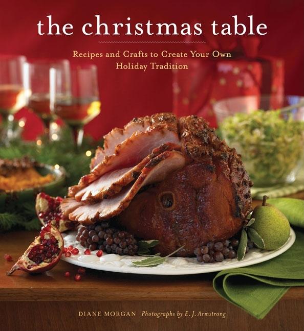 Item #585780 Christmas Table: Recipes and Crafts to Create Your Own Holiday Tradition. Diane Morgan