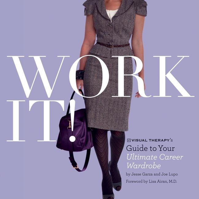 Item #279258 Work It!: Visual Therapy's Guide to Your Ultimate Career Wardrobe. Jesse Garza, Joe,...