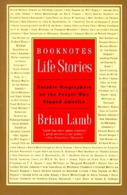 Item #527988 Booknotes: Life Stories: Notable Biographers on the People Who Shaped America. Brian...