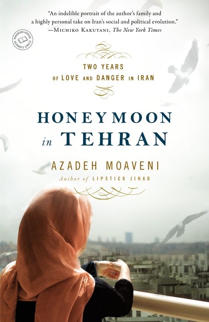 Item #569994 Honeymoon in Tehran: Two Years of Love and Danger in Iran. Azadeh Moaveni