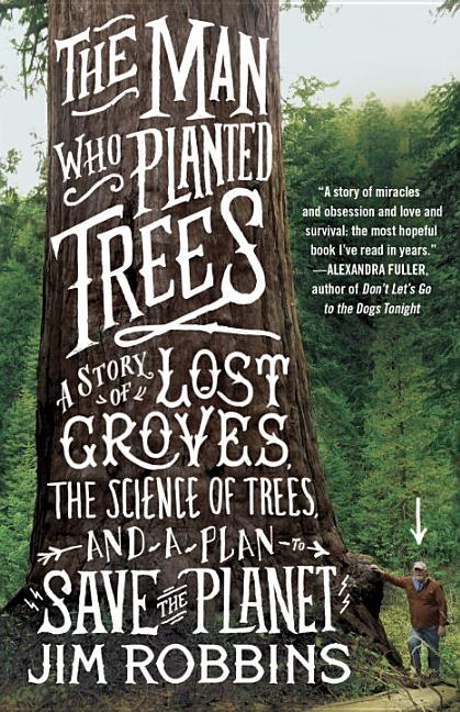 Item #568494 The Man Who Planted Trees: A Story of Lost Groves, the Science of Trees, and a Plan...