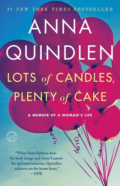 Item #539494 Lots of Candles, Plenty of Cake: A Memoir of a Woman's Life. Anna Quindlen