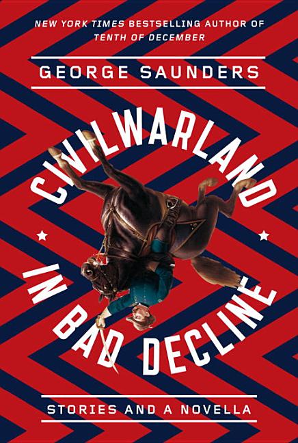 CivilWarLand in Bad Decline: Stories and a Novella. George Saunders.