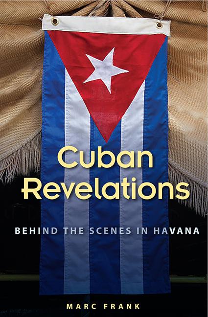 Item #530582 Cuban Revelations: Behind the Scenes in Havana (Contemporary Cuba). Marc Frank