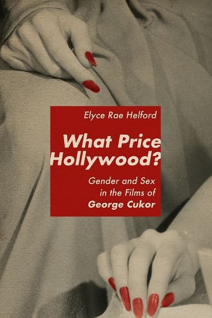 Item #530272 What Price Hollywood?: Gender and Sex in the Films of George Cukor. Elyce Rae Helford