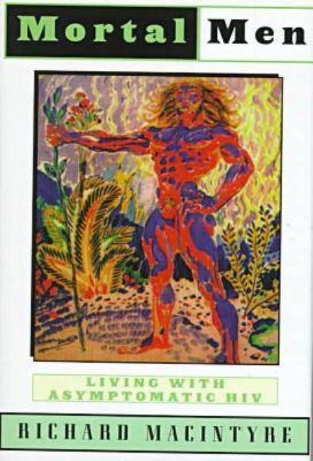 Item #541455 Mortal Men : Living With Asymptomatic HIV. Richard Mac Intyre