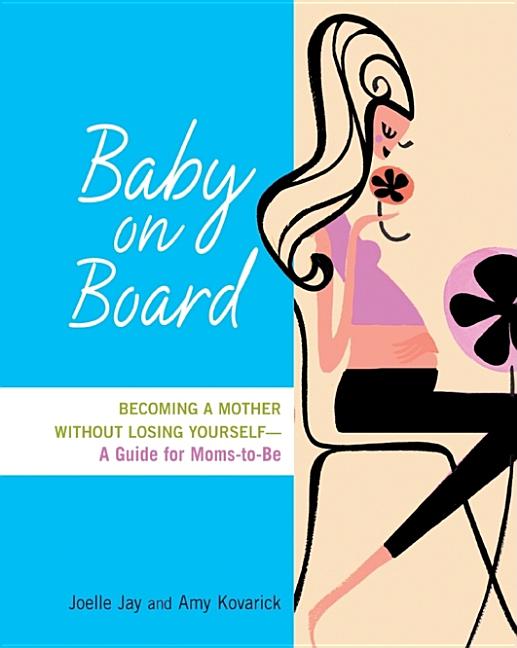 Item #542707 Baby on Board: Becoming a Mother without Losing Yourself-A Guide for Moms-to-Be....