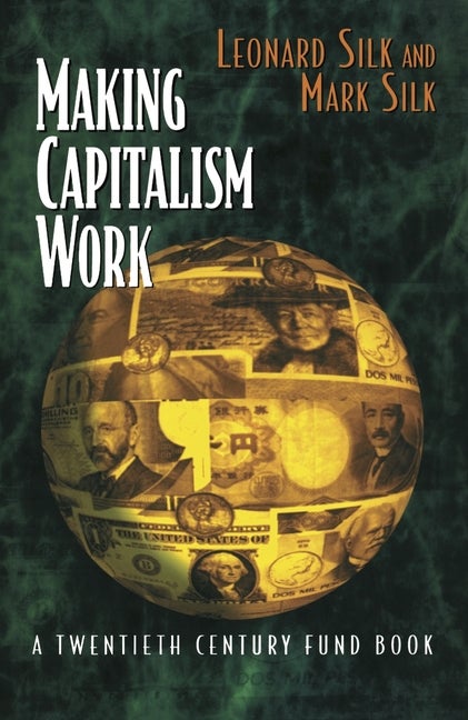 Item #560242 Making Capitalism Work. Leonard Silk, Bernard, Wasow, Robert, Heilbroner, Jonas,...