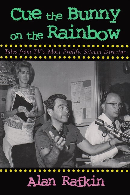 Item #284887 Cue the Bunny on the Rainbow: Tales from TV's Most Prolific Sitcom Director...
