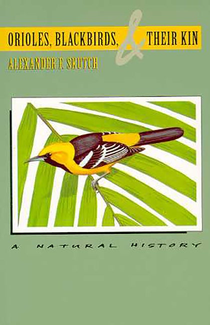 Item #285331 Orioles, Blackbirds, and Their Kin: A Natural History. Alexander F. Skutch