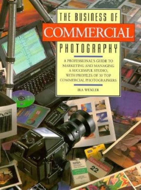 Item #506430 The Business of Commercial Photography. Ira Wexler