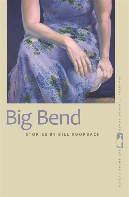 Big Bend: Stories (Flannery O'Connor Award for Short Fiction Ser. Bill Roorbach.