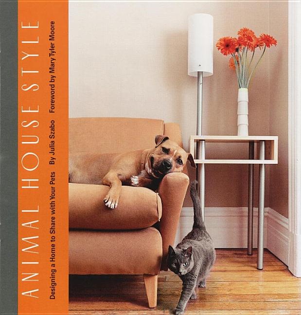 Item #488939 Animal House Style: Designing a Home to Share with Your Pets. Julia Szabo