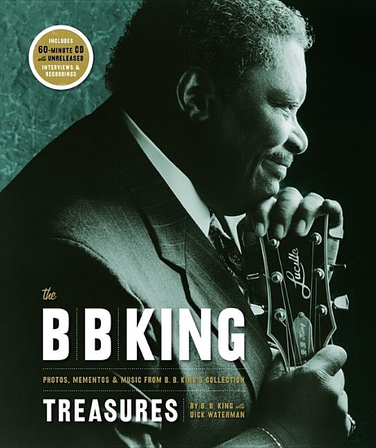 Item #536966 The B. B. King Treasures: Photos, Mementos & Music from B. B. King's Collection. B....