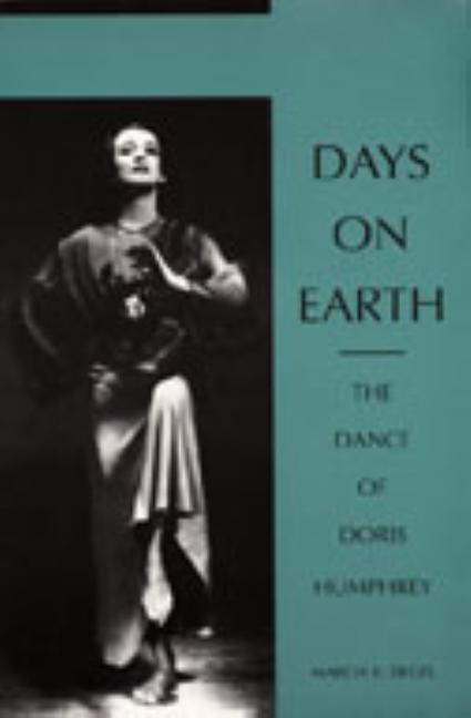 Item #540733 Days on Earth: The Dance of Doris Humphrey. Marcia B. Siegel