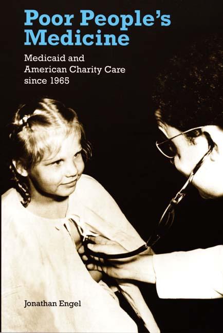 Item #544079 Poor People's Medicine: Medicaid and American Charity Care since 1965. Jonathan Engel