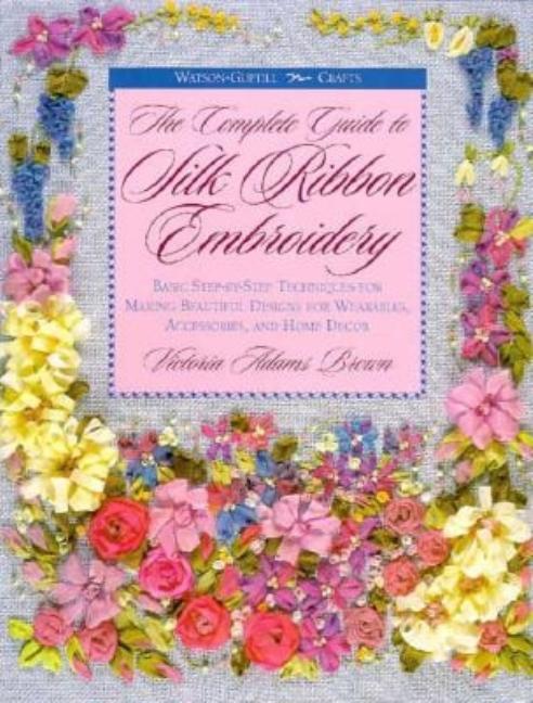Basic Ribbon Design Techniques The Complete Guide to Silk Ribbon Embroidery: Basic Step-By-Step ...