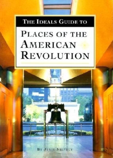 Item #289114 The Ideals Guide to Places of the American Revolution. Julie Shively, Shirley, Shively