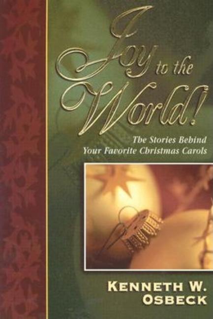 Item #482091 Joy to the World: The Stories Behind Your Favorite Christmas Carols. Kenneth W. Osbeck