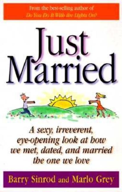 Item #544519 Just Married : A Sexy, Irreverent, Eye-opening Look at How We Met, Dated, and...