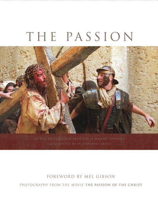 Item #291820 The Passion: Photography from the Movie 'The Passion of the Christ'. Mel Gibson,...