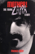 Item #613582 Mother!: The Frank Zappa Story. Michael Gray