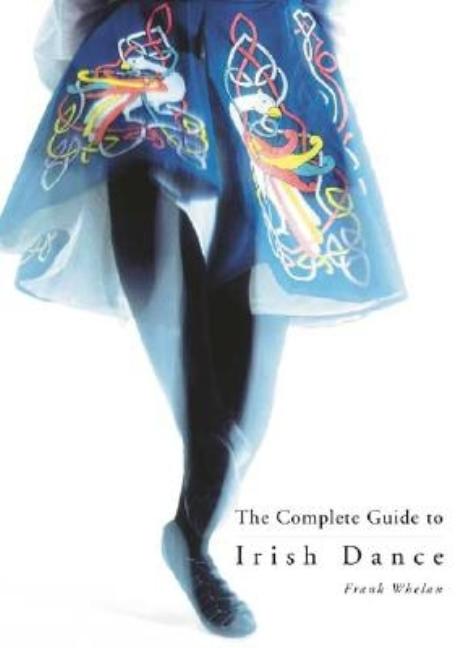 Item #555994 The Complete Guide to Irish Dance. Frank Whelan