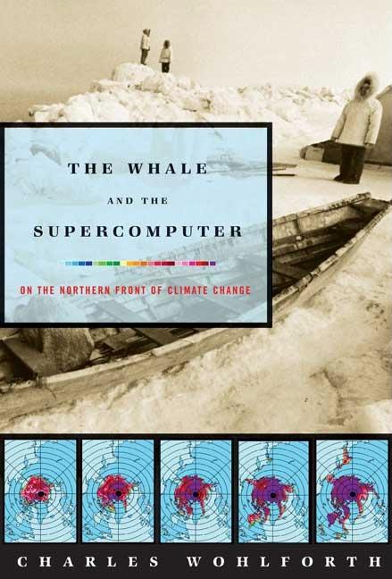 Item #295823 The Whale and the Supercomputer: On the Northern Front of Climate Change. Charles...