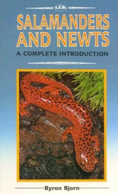 Item #551213 Salamanders and Newts: A Complete Introduction. Byron Bjorn
