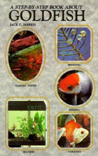 Item #296397 Step-By-Step Book About Goldfish. Jack C. Harris