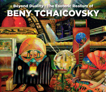 Item #489244 Beyond Duality: The Esoteric Realism of Beny Tchaicovsky. Beny Tchaicovsky