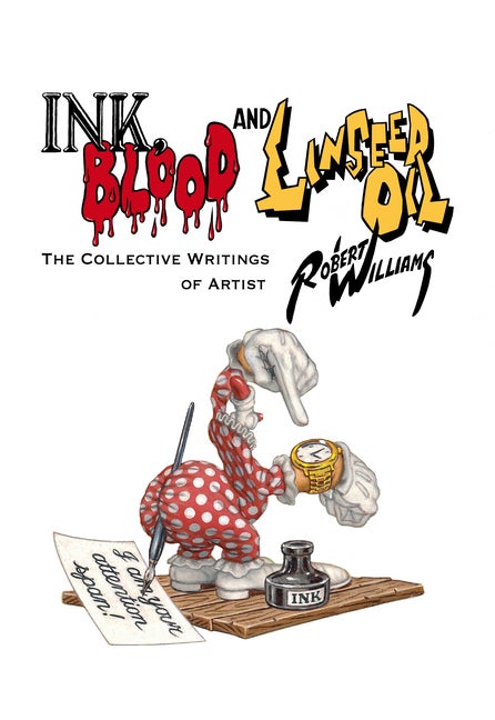 Item #563456 Ink, Blood, and Linseed Oil: The Collective Writings of Artist Robert Williams....