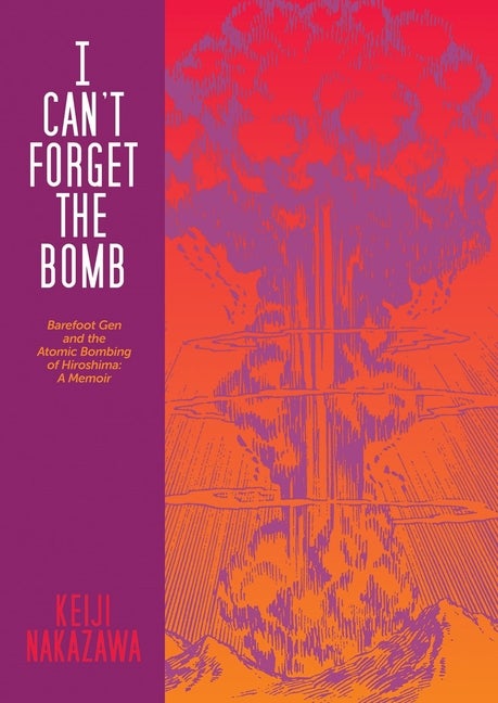 Item #570572 I Can't Forget the Bomb: Barefoot Gen and the Atomic Bombing of Hiroshima: A Memoir....