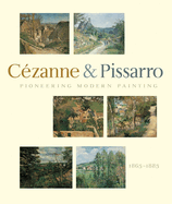 Item #616781 Pioneering Modern Painting: C&eacute;zanne and Pissarro, 1865-1885. Paul C&eacute;zanne,...