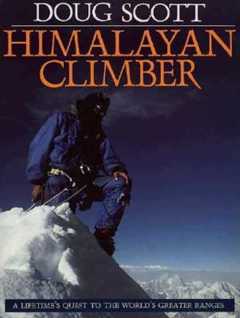 Item #493030 Himalayan Climber: A Lifetime's Quest to the World's Greater Ranges. Doug Scott